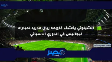 أنشيلوتي يكشف قائمة ريال مدريد لمباراة ليجانيس في الدوري الإسباني